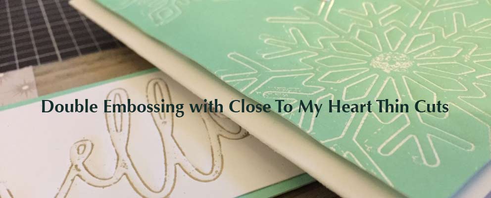 Double Embossing with Close To My Heart Thin&nbsp;Cuts